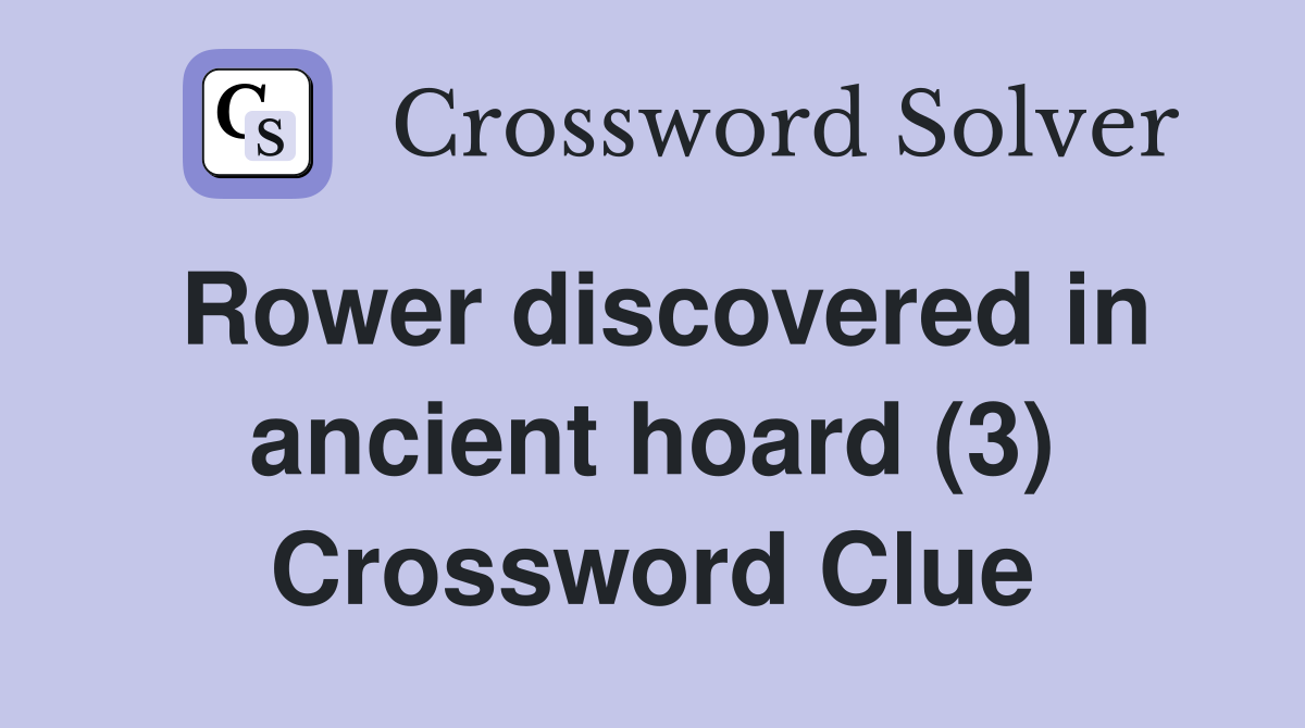 Rower discovered in ancient hoard (3) Crossword Clue Answers